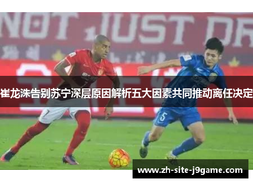 崔龙洙告别苏宁深层原因解析五大因素共同推动离任决定