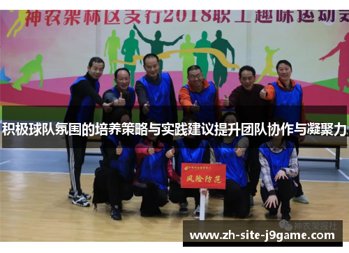 积极球队氛围的培养策略与实践建议提升团队协作与凝聚力 积极球队氛围的培养策略与实践建议提升团队协作与凝聚力