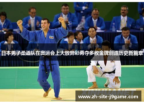 日本男子柔道队在奥运会上大放异彩勇夺多枚金牌创造历史新篇章