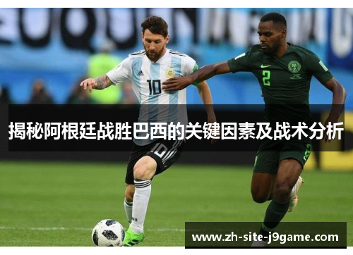 揭秘阿根廷战胜巴西的关键因素及战术分析