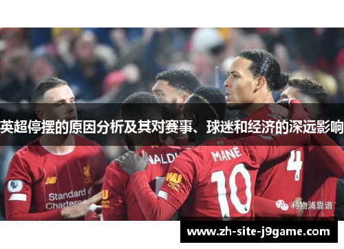 英超停摆的原因分析及其对赛事、球迷和经济的深远影响 英超停摆的原因分析及其对赛事、球迷和经济的深远影响