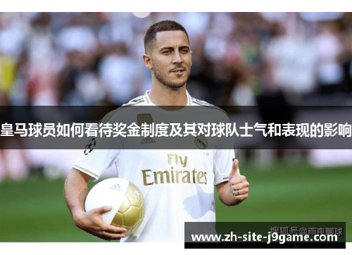 皇马球员如何看待奖金制度及其对球队士气和表现的影响