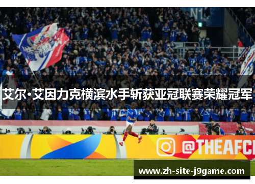 艾尔·艾因力克横滨水手斩获亚冠联赛荣耀冠军 艾尔·艾因力克横滨水手斩获亚冠联赛荣耀冠军